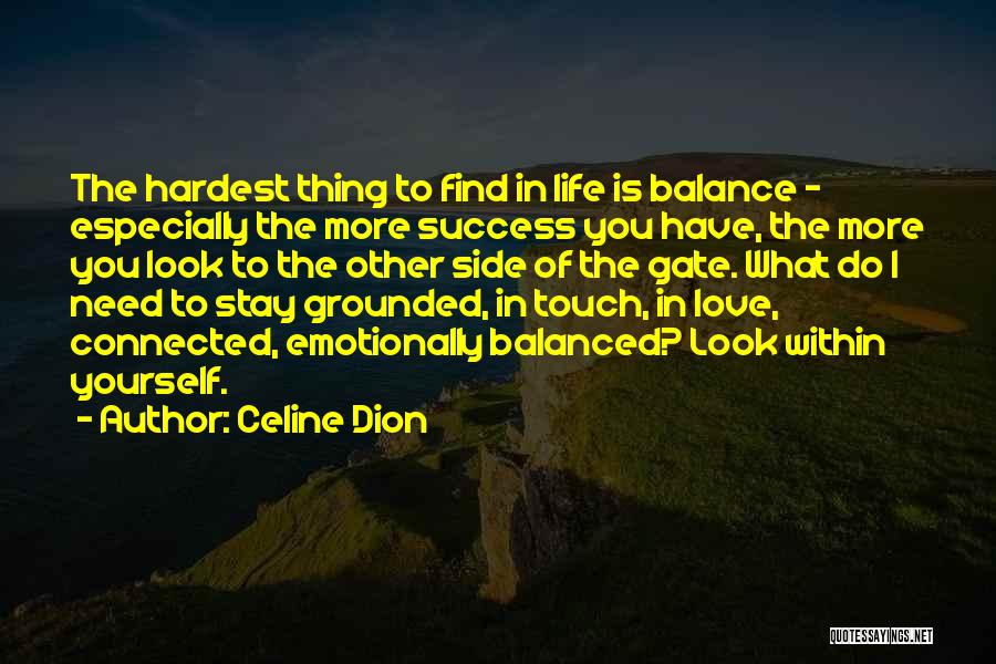 Celine Dion Quotes: The Hardest Thing To Find In Life Is Balance - Especially The More Success You Have, The More You Look