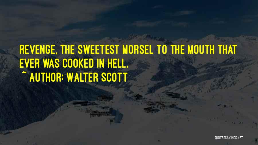 Walter Scott Quotes: Revenge, The Sweetest Morsel To The Mouth That Ever Was Cooked In Hell.
