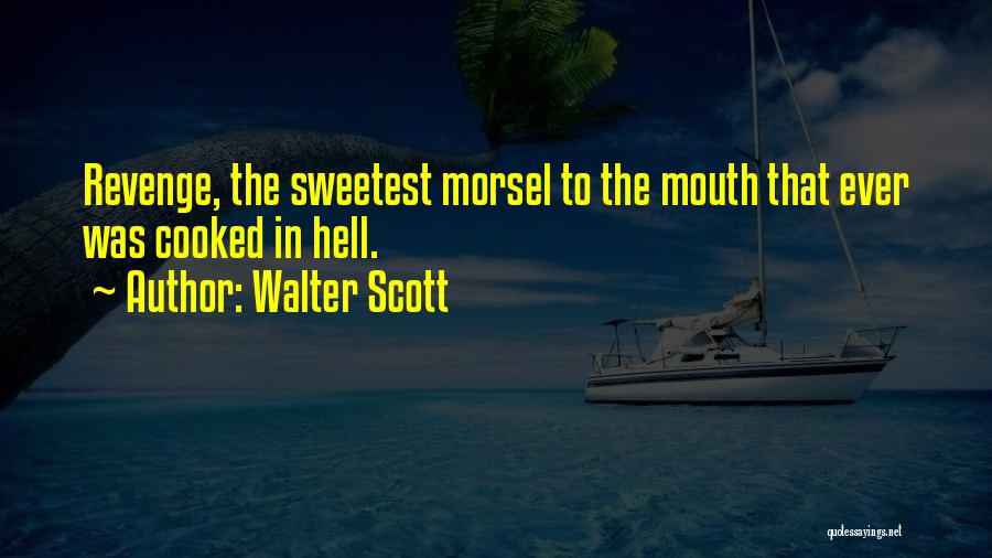Walter Scott Quotes: Revenge, The Sweetest Morsel To The Mouth That Ever Was Cooked In Hell.