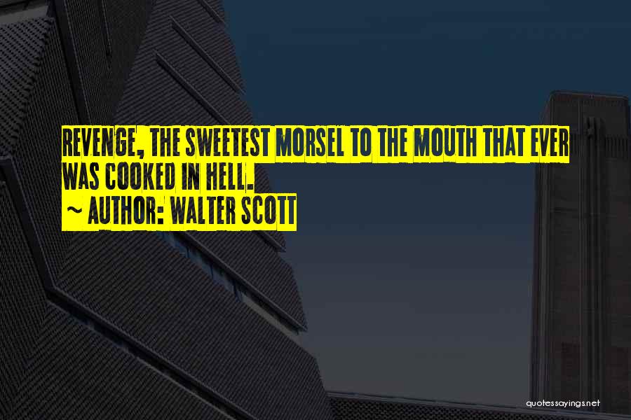 Walter Scott Quotes: Revenge, The Sweetest Morsel To The Mouth That Ever Was Cooked In Hell.