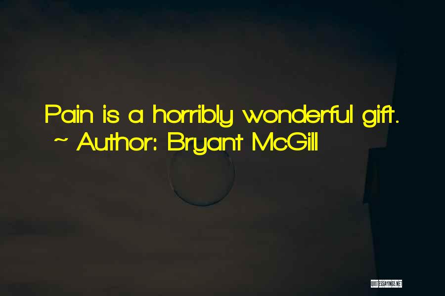 Bryant McGill Quotes: Pain Is A Horribly Wonderful Gift.