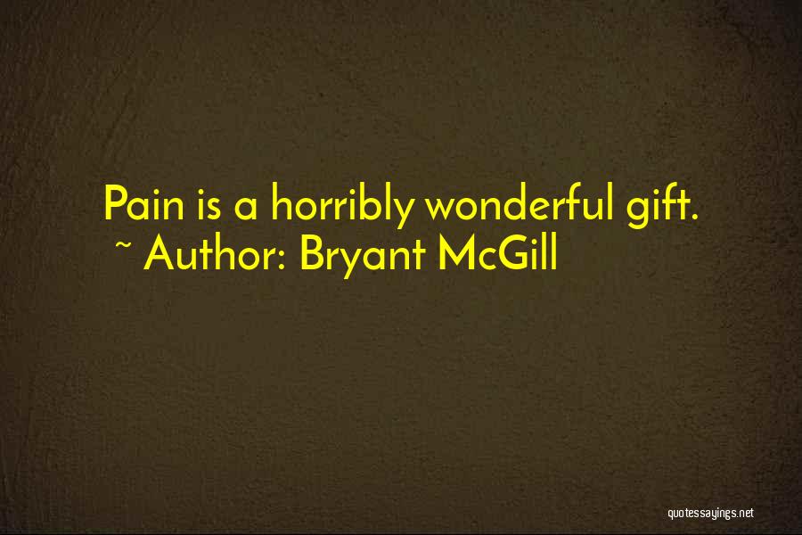 Bryant McGill Quotes: Pain Is A Horribly Wonderful Gift.