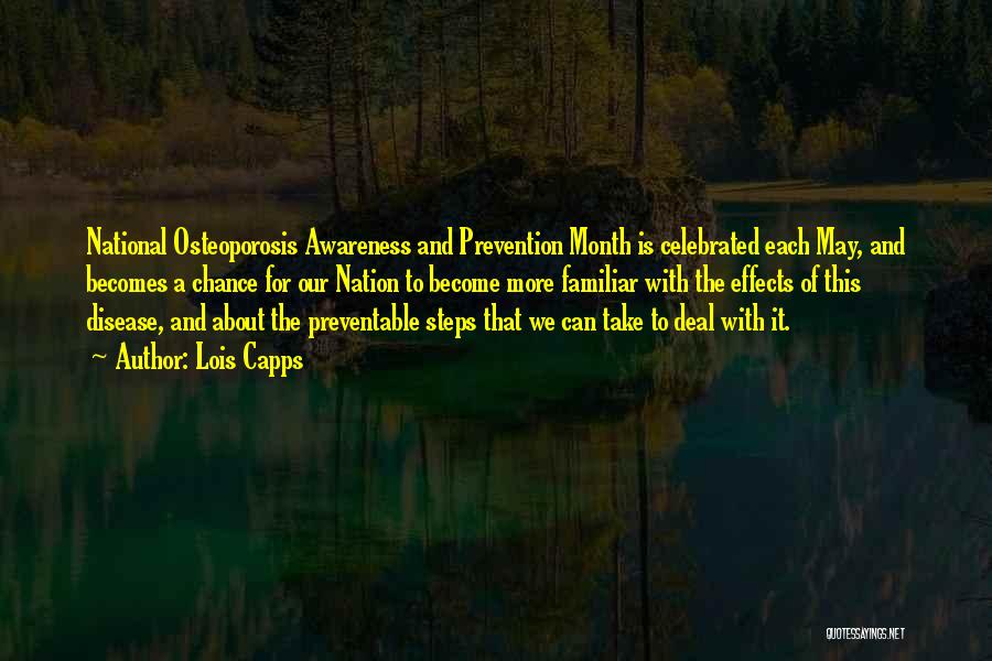 Lois Capps Quotes: National Osteoporosis Awareness And Prevention Month Is Celebrated Each May, And Becomes A Chance For Our Nation To Become More