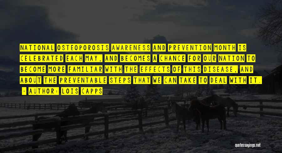 Lois Capps Quotes: National Osteoporosis Awareness And Prevention Month Is Celebrated Each May, And Becomes A Chance For Our Nation To Become More