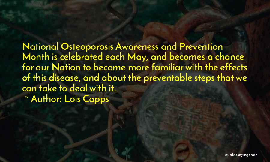 Lois Capps Quotes: National Osteoporosis Awareness And Prevention Month Is Celebrated Each May, And Becomes A Chance For Our Nation To Become More