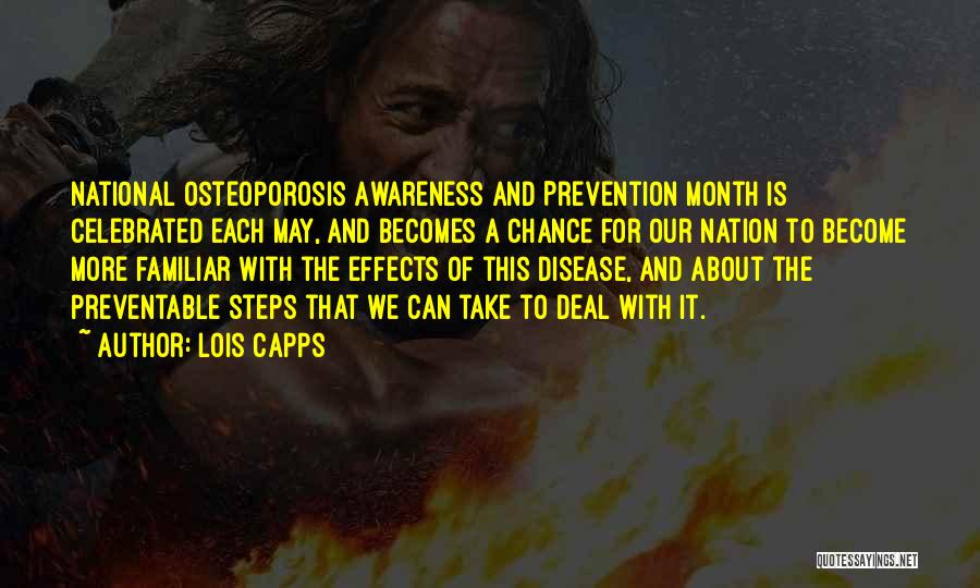 Lois Capps Quotes: National Osteoporosis Awareness And Prevention Month Is Celebrated Each May, And Becomes A Chance For Our Nation To Become More