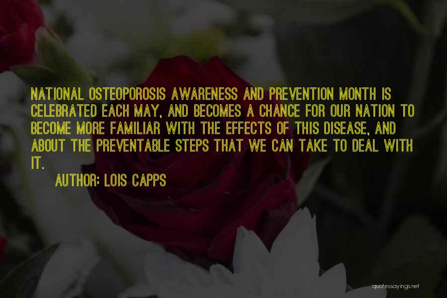 Lois Capps Quotes: National Osteoporosis Awareness And Prevention Month Is Celebrated Each May, And Becomes A Chance For Our Nation To Become More