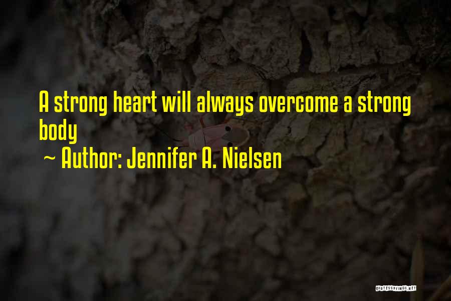 Jennifer A. Nielsen Quotes: A Strong Heart Will Always Overcome A Strong Body