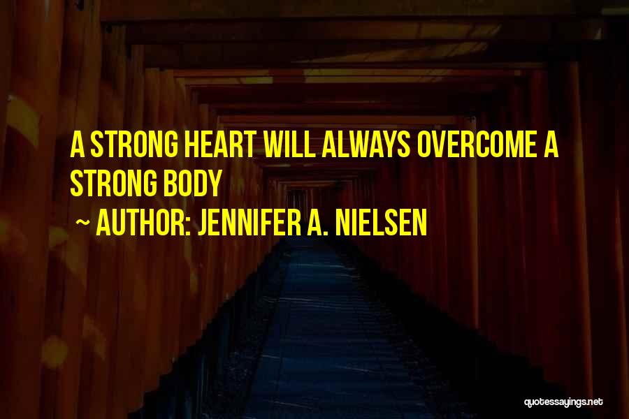 Jennifer A. Nielsen Quotes: A Strong Heart Will Always Overcome A Strong Body