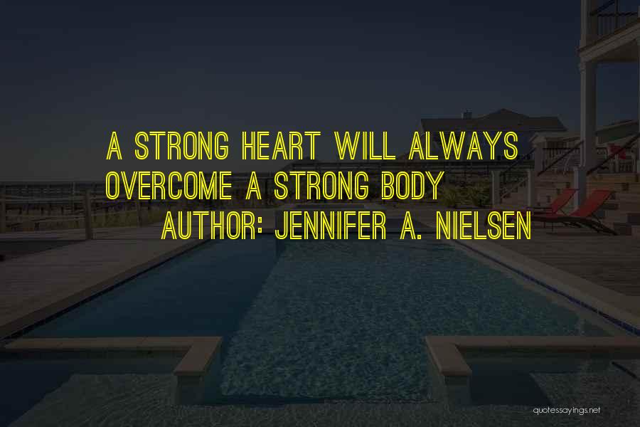 Jennifer A. Nielsen Quotes: A Strong Heart Will Always Overcome A Strong Body