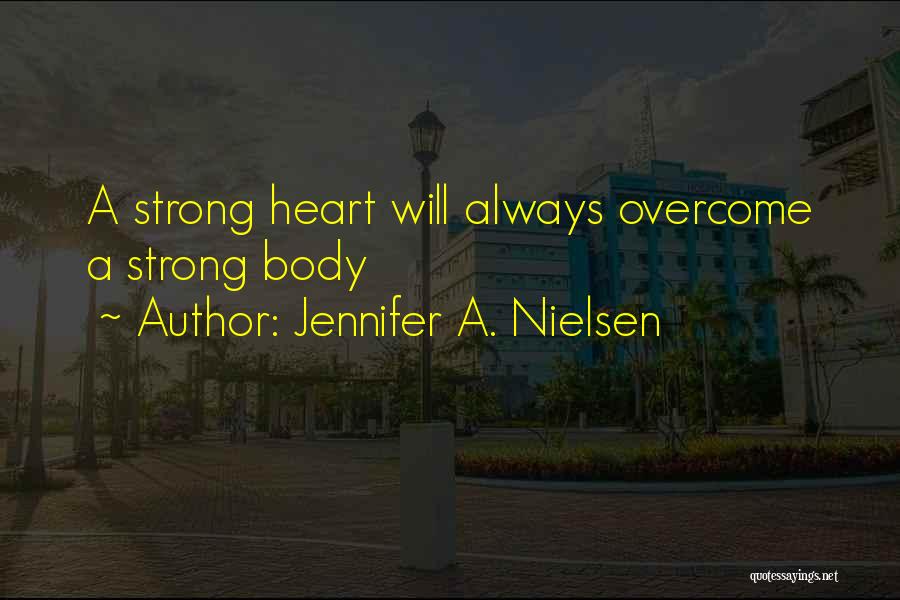 Jennifer A. Nielsen Quotes: A Strong Heart Will Always Overcome A Strong Body