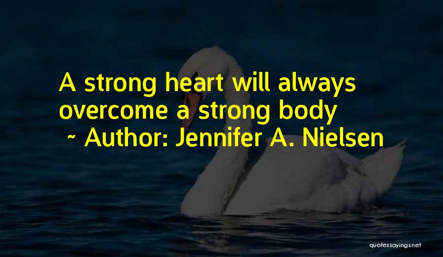 Jennifer A. Nielsen Quotes: A Strong Heart Will Always Overcome A Strong Body