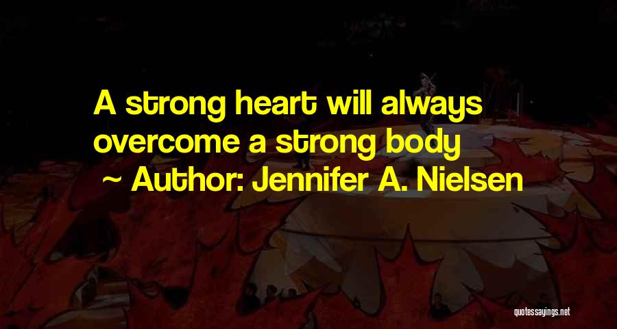 Jennifer A. Nielsen Quotes: A Strong Heart Will Always Overcome A Strong Body