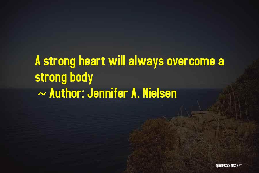 Jennifer A. Nielsen Quotes: A Strong Heart Will Always Overcome A Strong Body