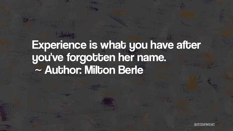 Milton Berle Quotes: Experience Is What You Have After You've Forgotten Her Name.