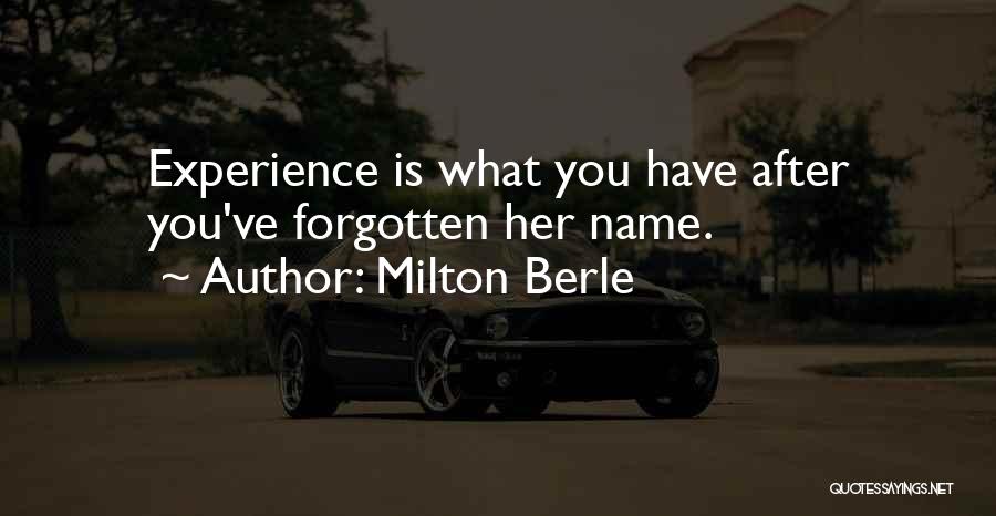 Milton Berle Quotes: Experience Is What You Have After You've Forgotten Her Name.