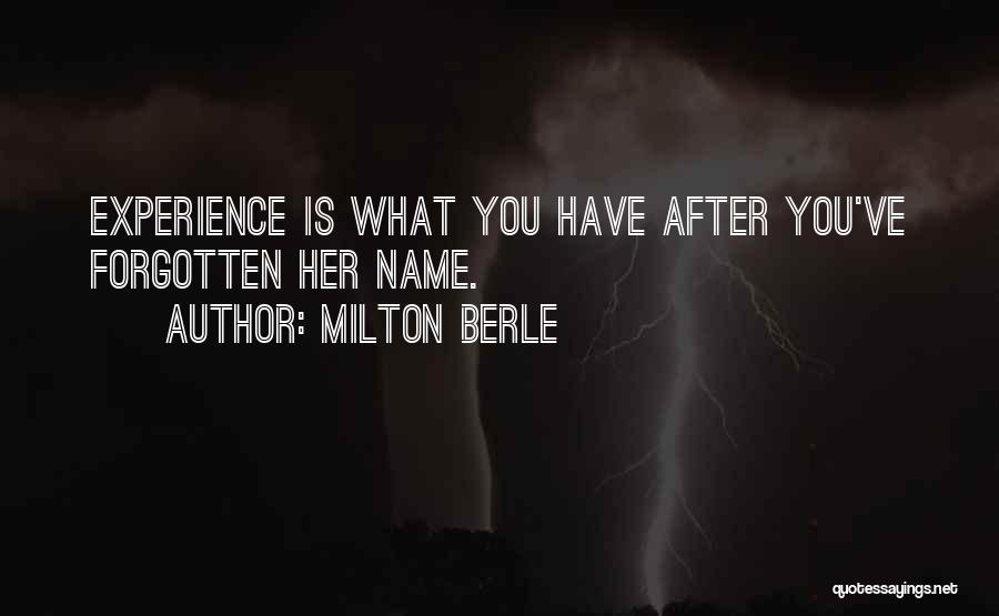 Milton Berle Quotes: Experience Is What You Have After You've Forgotten Her Name.