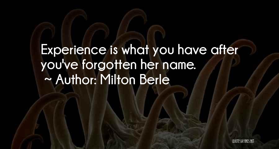 Milton Berle Quotes: Experience Is What You Have After You've Forgotten Her Name.