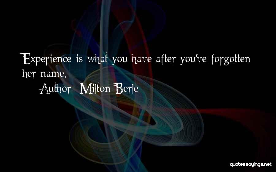 Milton Berle Quotes: Experience Is What You Have After You've Forgotten Her Name.