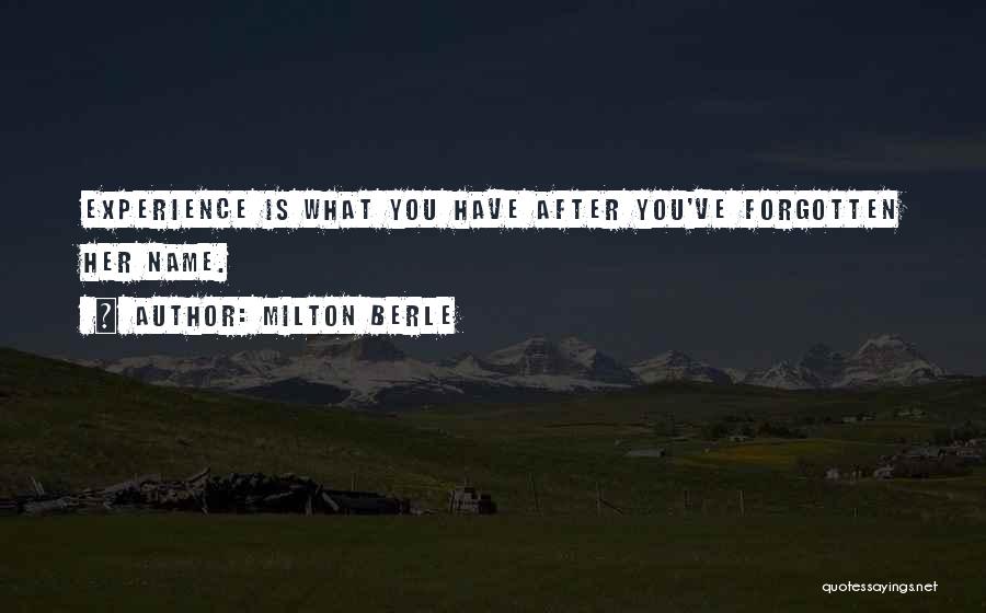 Milton Berle Quotes: Experience Is What You Have After You've Forgotten Her Name.