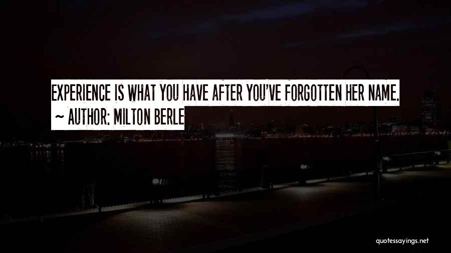 Milton Berle Quotes: Experience Is What You Have After You've Forgotten Her Name.