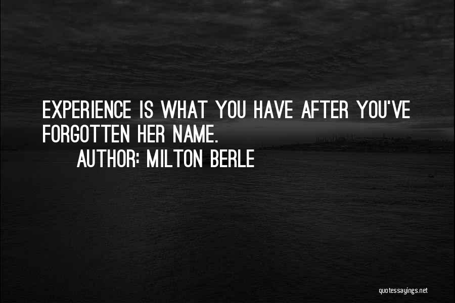 Milton Berle Quotes: Experience Is What You Have After You've Forgotten Her Name.