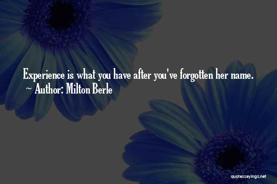 Milton Berle Quotes: Experience Is What You Have After You've Forgotten Her Name.