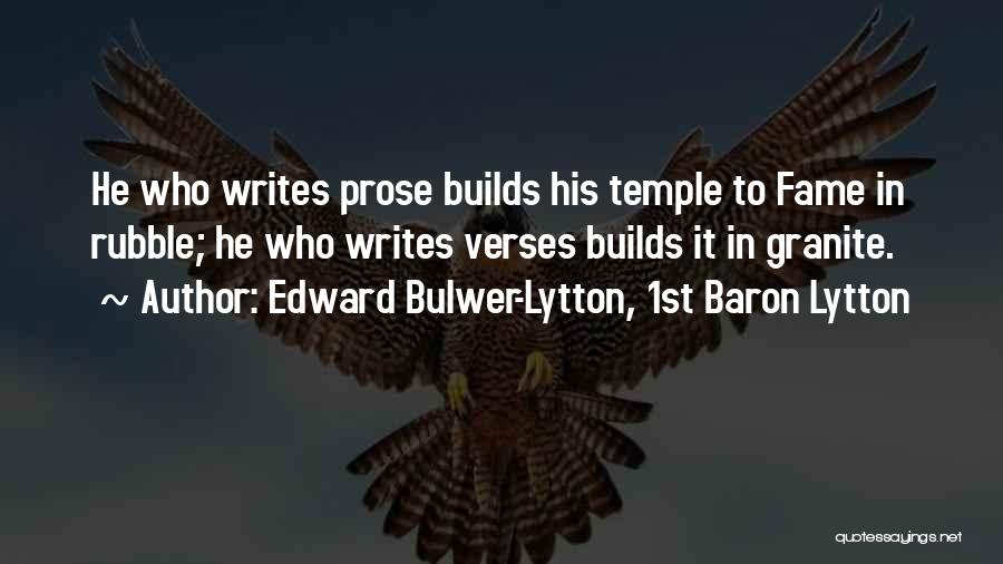 Edward Bulwer-Lytton, 1st Baron Lytton Quotes: He Who Writes Prose Builds His Temple To Fame In Rubble; He Who Writes Verses Builds It In Granite.