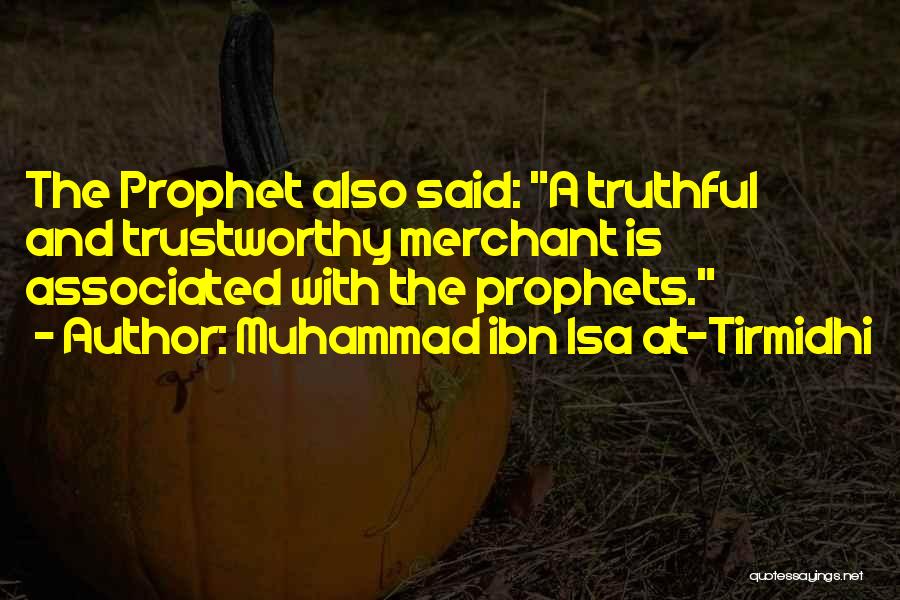 Muhammad Ibn Isa At-Tirmidhi Quotes: The Prophet Also Said: A Truthful And Trustworthy Merchant Is Associated With The Prophets.
