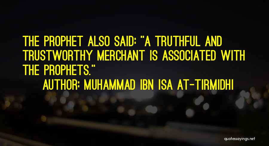 Muhammad Ibn Isa At-Tirmidhi Quotes: The Prophet Also Said: A Truthful And Trustworthy Merchant Is Associated With The Prophets.