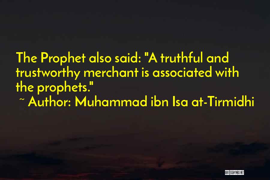Muhammad Ibn Isa At-Tirmidhi Quotes: The Prophet Also Said: A Truthful And Trustworthy Merchant Is Associated With The Prophets.