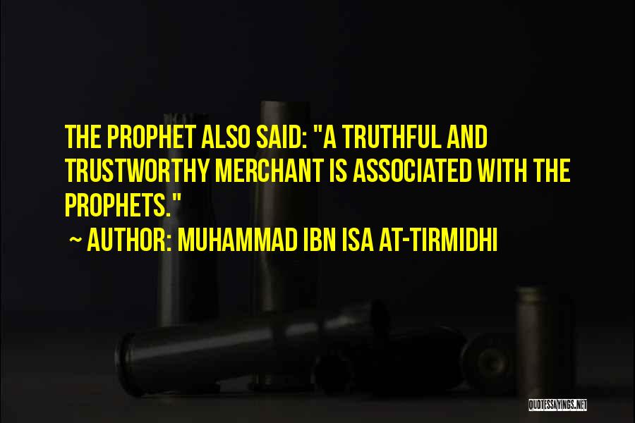 Muhammad Ibn Isa At-Tirmidhi Quotes: The Prophet Also Said: A Truthful And Trustworthy Merchant Is Associated With The Prophets.