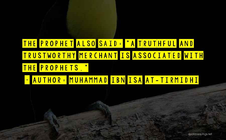 Muhammad Ibn Isa At-Tirmidhi Quotes: The Prophet Also Said: A Truthful And Trustworthy Merchant Is Associated With The Prophets.