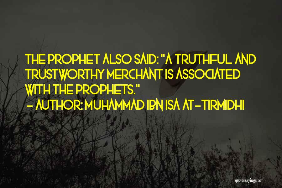 Muhammad Ibn Isa At-Tirmidhi Quotes: The Prophet Also Said: A Truthful And Trustworthy Merchant Is Associated With The Prophets.