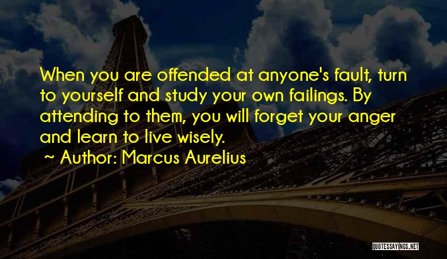 Marcus Aurelius Quotes: When You Are Offended At Anyone's Fault, Turn To Yourself And Study Your Own Failings. By Attending To Them, You