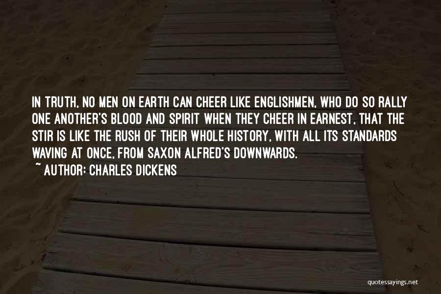 Charles Dickens Quotes: In Truth, No Men On Earth Can Cheer Like Englishmen, Who Do So Rally One Another's Blood And Spirit When
