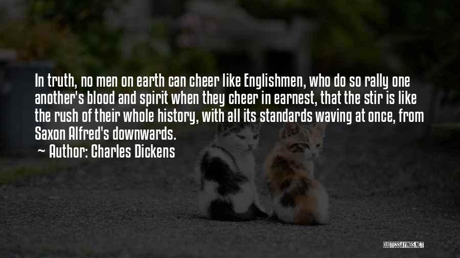 Charles Dickens Quotes: In Truth, No Men On Earth Can Cheer Like Englishmen, Who Do So Rally One Another's Blood And Spirit When