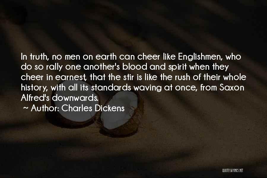 Charles Dickens Quotes: In Truth, No Men On Earth Can Cheer Like Englishmen, Who Do So Rally One Another's Blood And Spirit When