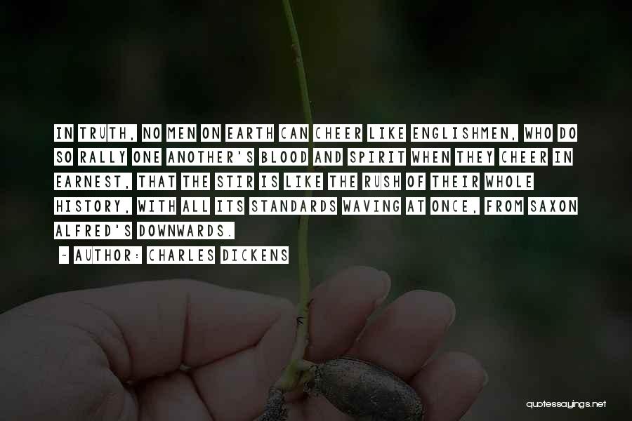 Charles Dickens Quotes: In Truth, No Men On Earth Can Cheer Like Englishmen, Who Do So Rally One Another's Blood And Spirit When
