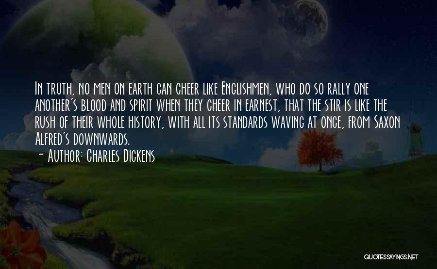Charles Dickens Quotes: In Truth, No Men On Earth Can Cheer Like Englishmen, Who Do So Rally One Another's Blood And Spirit When