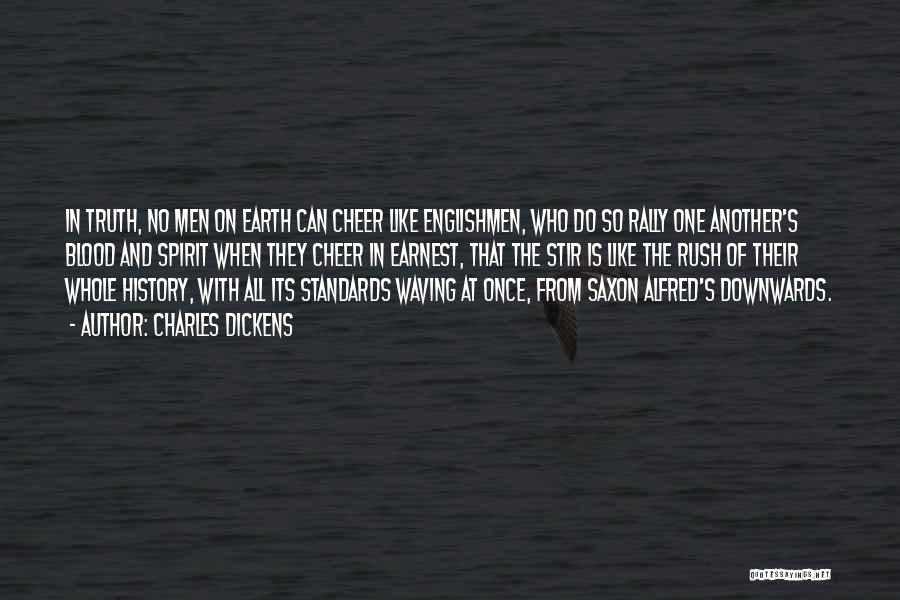 Charles Dickens Quotes: In Truth, No Men On Earth Can Cheer Like Englishmen, Who Do So Rally One Another's Blood And Spirit When