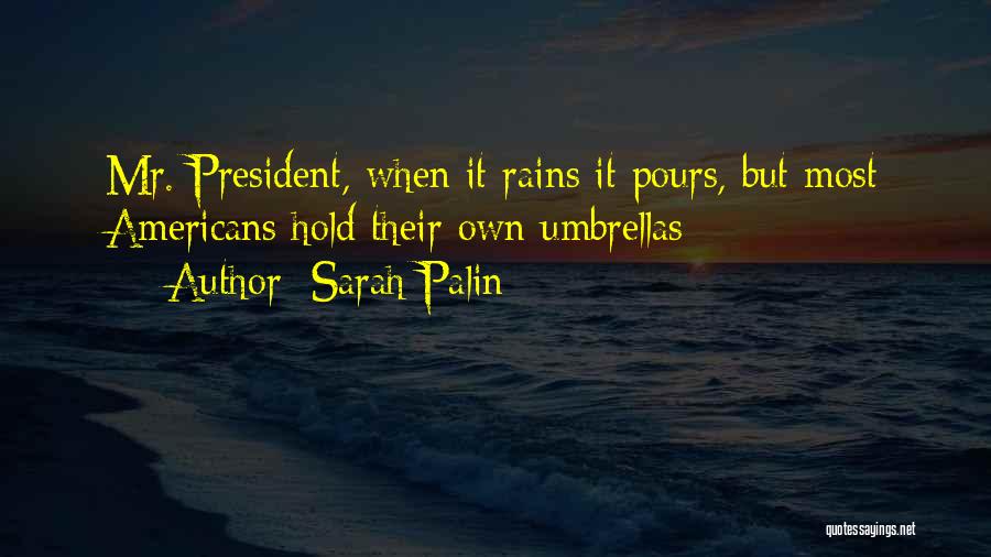 Sarah Palin Quotes: Mr. President, When It Rains It Pours, But Most Americans Hold Their Own Umbrellas