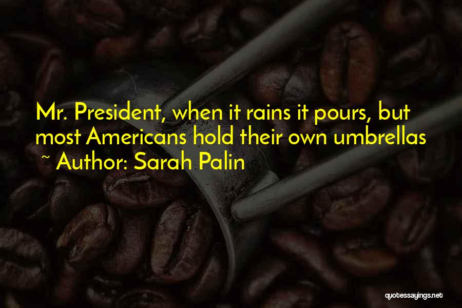 Sarah Palin Quotes: Mr. President, When It Rains It Pours, But Most Americans Hold Their Own Umbrellas