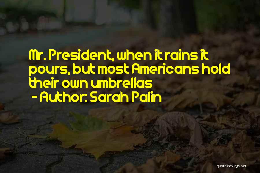 Sarah Palin Quotes: Mr. President, When It Rains It Pours, But Most Americans Hold Their Own Umbrellas