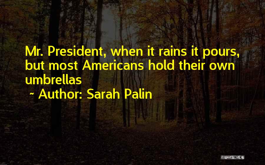 Sarah Palin Quotes: Mr. President, When It Rains It Pours, But Most Americans Hold Their Own Umbrellas