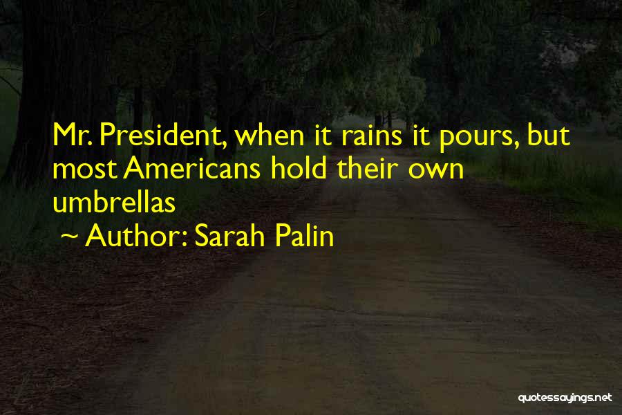 Sarah Palin Quotes: Mr. President, When It Rains It Pours, But Most Americans Hold Their Own Umbrellas