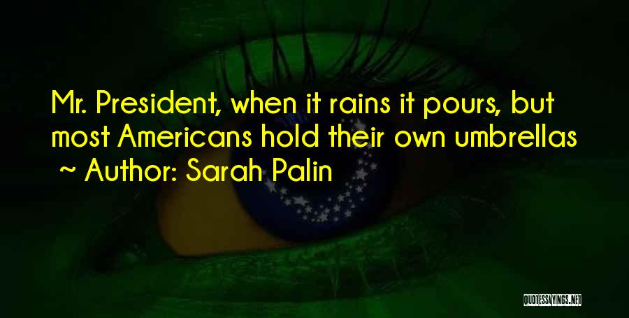 Sarah Palin Quotes: Mr. President, When It Rains It Pours, But Most Americans Hold Their Own Umbrellas