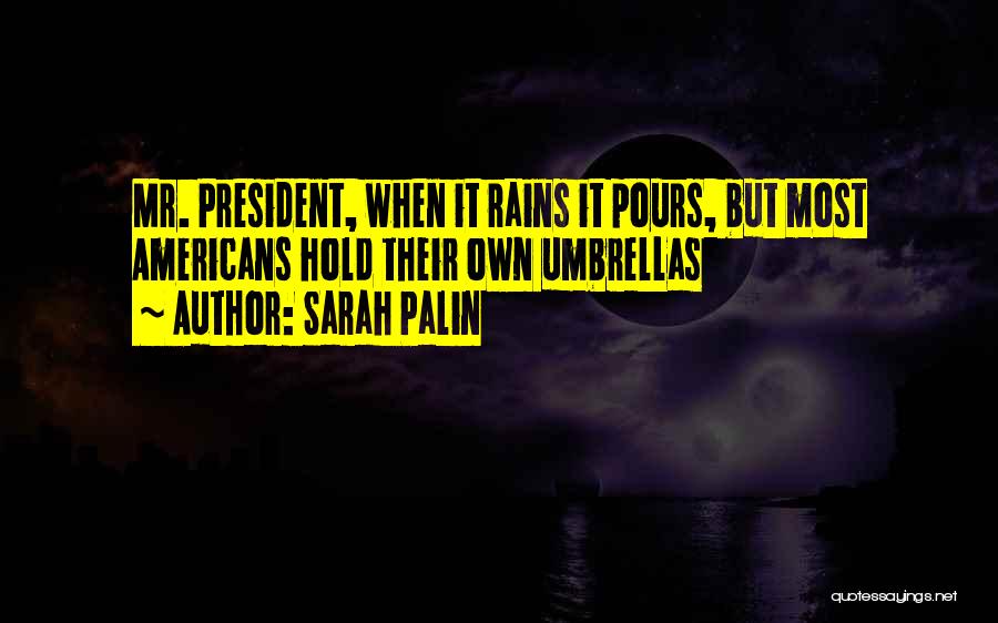 Sarah Palin Quotes: Mr. President, When It Rains It Pours, But Most Americans Hold Their Own Umbrellas