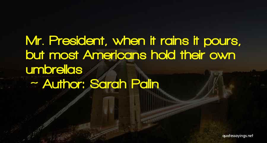 Sarah Palin Quotes: Mr. President, When It Rains It Pours, But Most Americans Hold Their Own Umbrellas