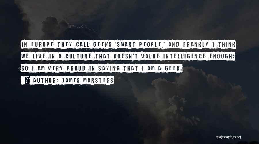 James Marsters Quotes: In Europe They Call Geeks 'smart People,' And Frankly I Think We Live In A Culture That Doesn't Value Intelligence